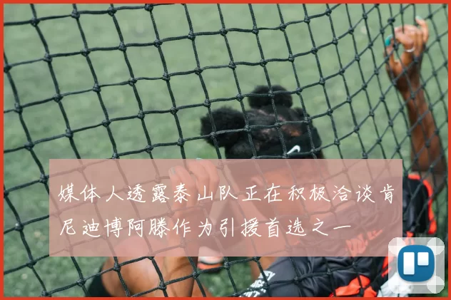 媒体人透露泰山队正在积极洽谈肯尼迪博阿滕作为引援首选之一