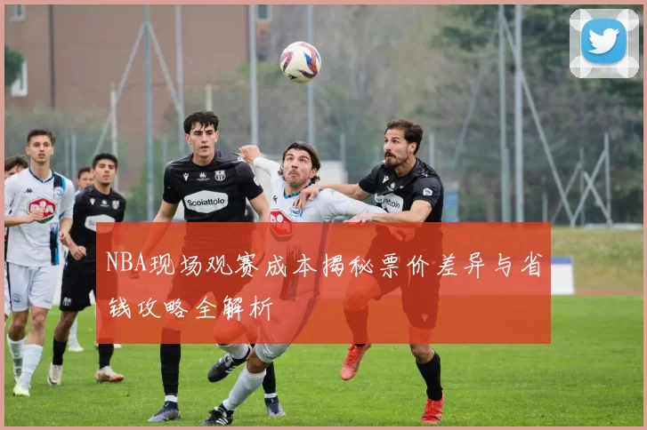 NBA现场观赛成本揭秘票价差异与省钱攻略全解析