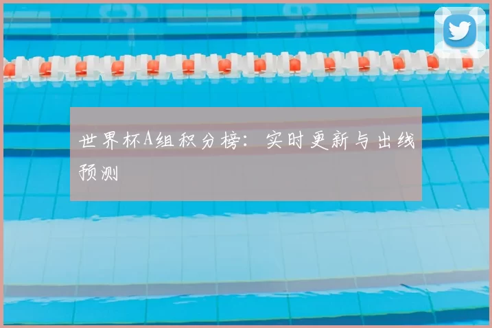 世界杯A组积分榜:实时更新与出线预测