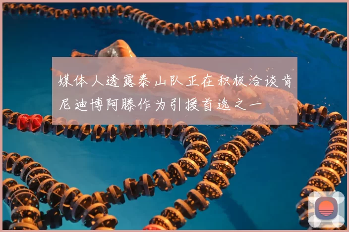 媒体人透露泰山队正在积极洽谈肯尼迪博阿滕作为引援首选之一