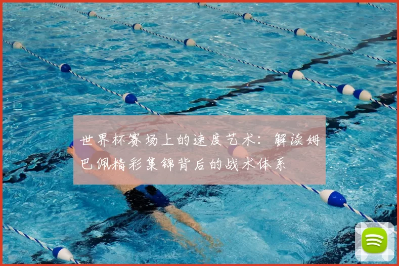 世界杯赛场上的速度艺术:解读姆巴佩精彩集锦背后的战术体系