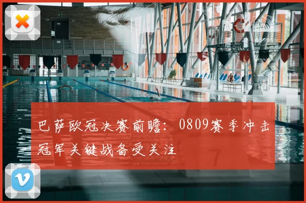 巴萨欧冠决赛前瞻:0809赛季冲击冠军关键战备受关注
