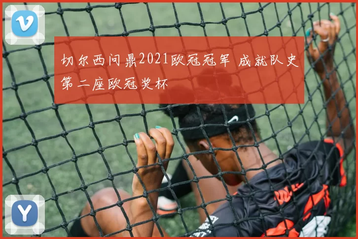 切尔西问鼎2021欧冠冠军 成就队史第二座欧冠奖杯