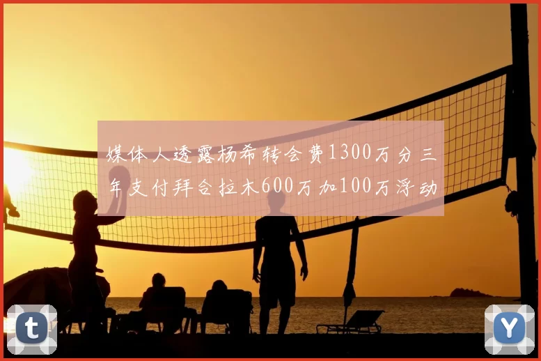 媒体人透露杨希转会费1300万分三年支付拜合拉木600万加100万浮动