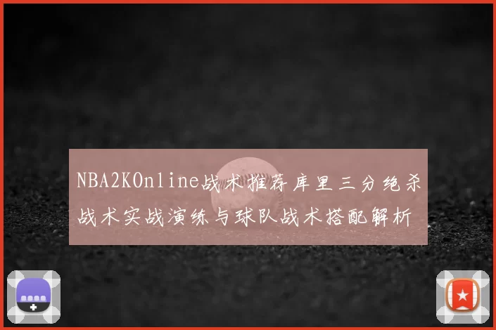 NBA2KOnline战术推荐库里三分绝杀战术实战演练与球队战术搭配解析