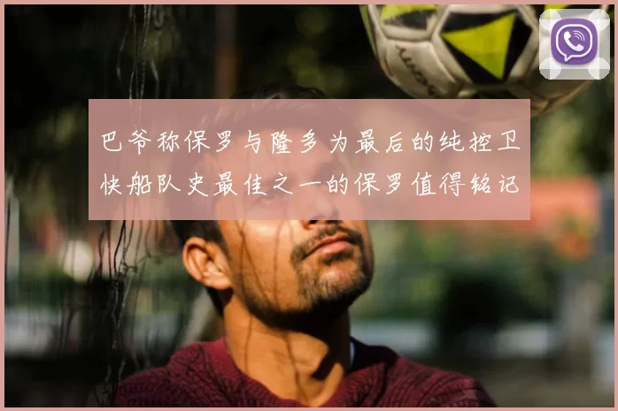 巴爷称保罗与隆多为最后的纯控卫快船队史最佳之一的保罗值得铭记