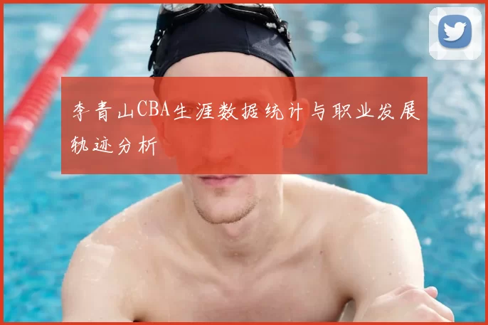 李青山CBA生涯数据统计与职业发展轨迹分析