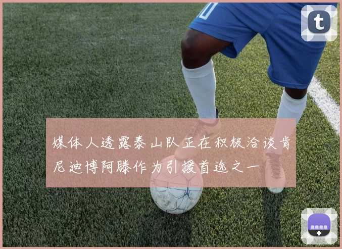 媒体人透露泰山队正在积极洽谈肯尼迪博阿滕作为引援首选之一