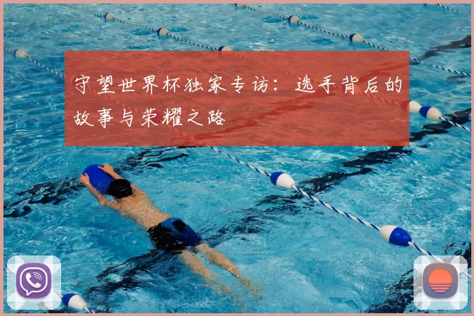守望世界杯独家专访：选手背后的故事与荣耀之路